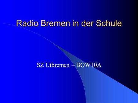 Radio Bremen in der Schule SZ Utbremen – BOW10A Fragebogen 186 Teilnehmer gesamt - 59 Frauen - 127 Männer Alter von 17 – 32 Jahre Durchschnittsalter.