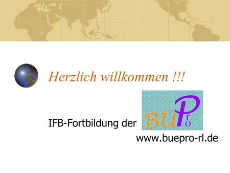 IFB-Fortbildung der www.buepro-rl.de Herzlich willkommen !!! IFB-Fortbildung der www.buepro-rl.de.