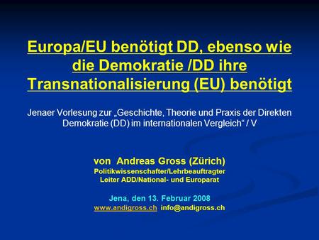 Europa/EU benötigt DD, ebenso wie die Demokratie /DD ihre Transnationalisierung (EU) benötigt Jenaer Vorlesung zur Geschichte, Theorie und Praxis der Direkten.