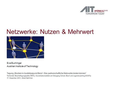 Netzwerke: Nutzen & Mehrwert Eva Buchinger Austrian Institute of Technology Tagung Brücken in Ausbildung und Beruf - Was partnerschaftliche Netzwerke leisten.