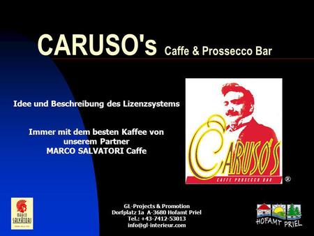 1 CARUSO's Caffe & Prossecco Bar ® Idee und Beschreibung des Lizenzsystems Immer mit dem besten Kaffee von unserem Partner MARCO SALVATORI Caffe GL-Projects.