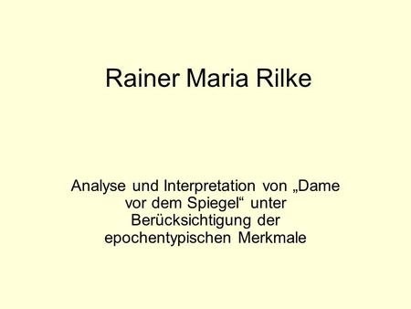 Rainer Maria Rilke Analyse und Interpretation von „Dame vor dem Spiegel“ unter Berücksichtigung der epochentypischen Merkmale.