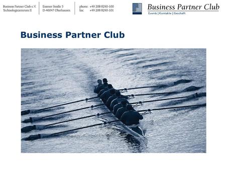 Business Partner Club. Kernidee Bestehendes Business-Netzwerk erweitern und festigen Kontakte knüpfen und vermitteln Making Business: Geschäftspartner.