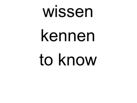 Wissen kennen to know. kennen: (regular conjugation) To know a person, place, things ( to be acquainted with) (direct object!!!)