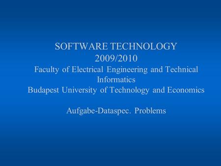 SOFTWARE TECHNOLOGY 2009/2010 Faculty of Electrical Engineering and Technical Informatics Budapest University of Technology and Economics Aufgabe-Dataspec.
