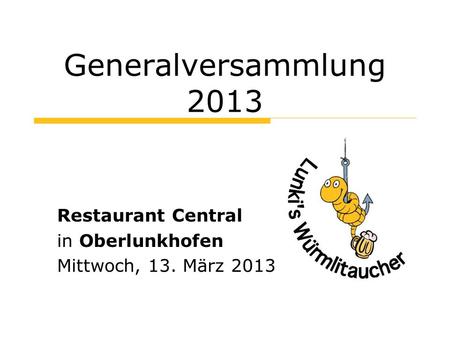 Generalversammlung 2013 Restaurant Central in Oberlunkhofen Mittwoch, 13. März 2013.