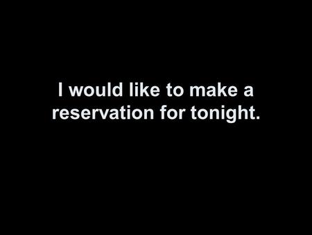 I would like to make a reservation for tonight.