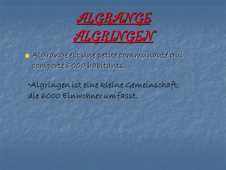 ALGRANGE ALGRINGEN Algrange est une petite communauté qui comporte 6000 habitants. Algringen ist eine kleine Gemeinschaft, die 6000 Einwohner umfasst.