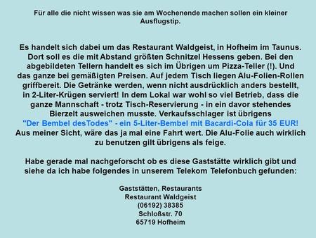 Für alle die nicht wissen was sie am Wochenende machen sollen ein kleiner Ausflugstip. Es handelt sich dabei um das Restaurant Waldgeist, in Hofheim im.