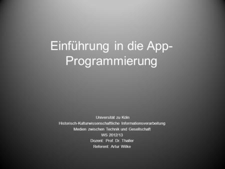 Einführung in die App- Programmierung Universität zu Köln Historisch-Kulturwissenschaftliche Informationsverarbeitung Medien zwischen Technik und Gesellschaft.