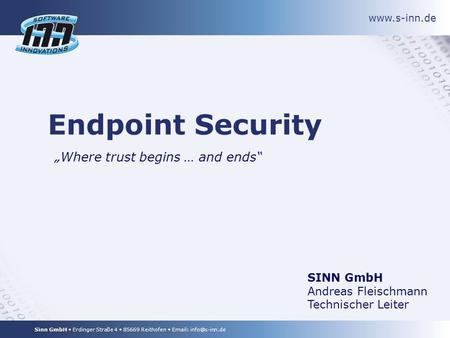 Sinn GmbH Erdinger Straße 4 85669 Reithofen   Endpoint Security Where trust begins … and ends SINN GmbH Andreas Fleischmann.
