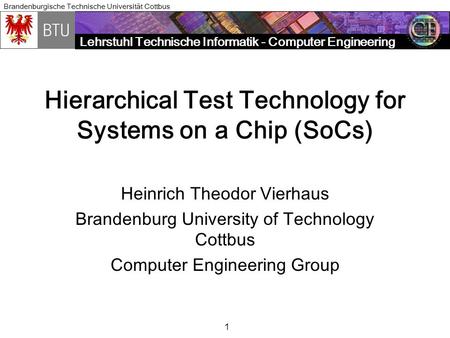 Lehrstuhl Technische Informatik - Computer Engineering Brandenburgische Technische Universität Cottbus 1 Hierarchical Test Technology for Systems on a.