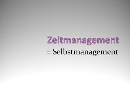 Zeitmanagement = Selbstmanagement.
