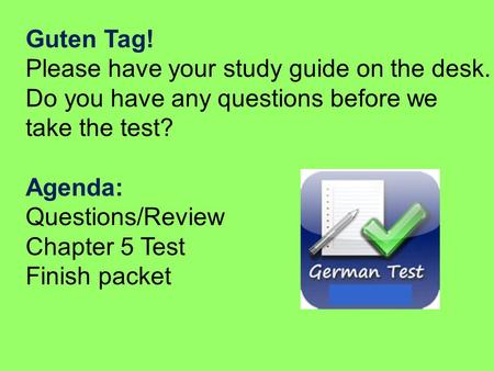 Guten Tag! Please have your study guide on the desk.