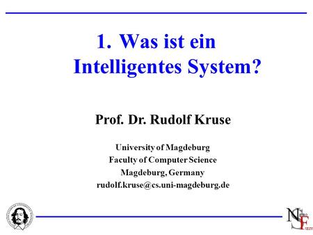 Prof. Dr. Rudolf Kruse University of Magdeburg Faculty of Computer Science Magdeburg, Germany 1.Was ist ein Intelligentes.