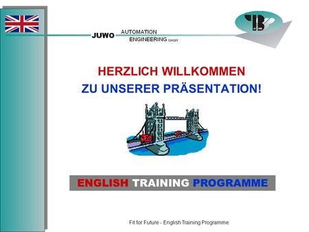 Fit for Future - English Training Programme HERZLICH WILLKOMMEN ZU UNSERER PRÄSENTATION! ENGLISH TRAINING PROGRAMME.