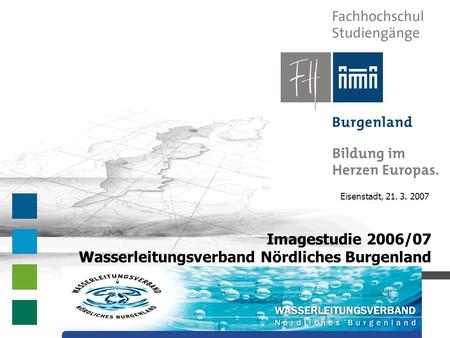 Eisenstadt, 21. 3. 2007 Imagestudie 2006/07 Wasserleitungsverband Nördliches Burgenland.