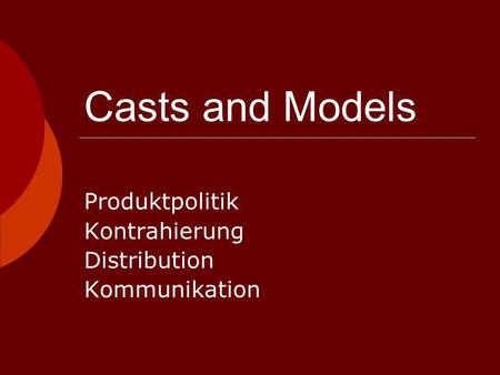 Casts and Models Produktpolitik Kontrahierung Distribution Kommunikation.