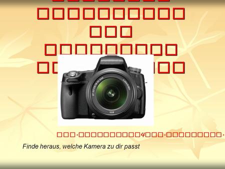 Herzlich Willkommen zur digitalen Fotografie Finde heraus, welche Kamera zu dir passt www. photovideo 4 all. wordpress. com.