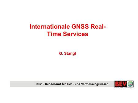 Internationale GNSS Real- Time Services G. Stangl.