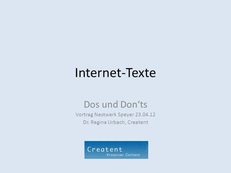 Internet-Texte Dos und Donts Vortrag Nestwerk Speyer 23.04.12 Dr. Regina Urbach, Creatent.