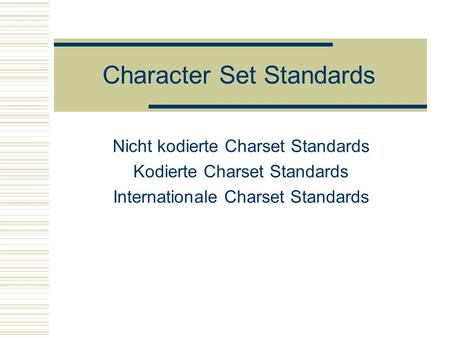 Character Set Standards Nicht kodierte Charset Standards Kodierte Charset Standards Internationale Charset Standards.