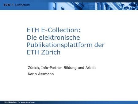 ETH E-Collection: Die elektronische Publikationsplattform der ETH Zürich Zürich, Info-Partner Bildung und Arbeit Karin Assmann.