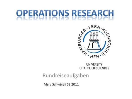 Operations Research Rundreiseaufgaben Marc Schwärzli SS 2011.