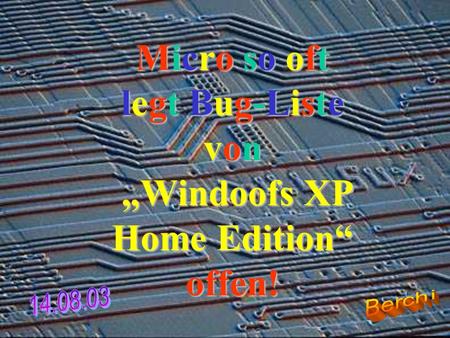 Micro Micro so so so so oftoftoftoft legt legt legt legt Bug-ListeBug-ListeBug-ListeBug-Liste vonvonvonvon Windoofs XP Home Edition offen!