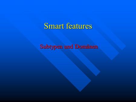 Smart features Subtypen und Domänen Subtypen und Domänen.