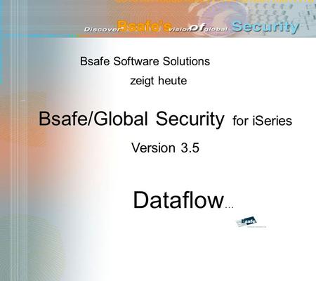 Bsafe Software Solutions zeigt heute Dataflow … Bsafe/Global Security for iSeries Version 3.5.