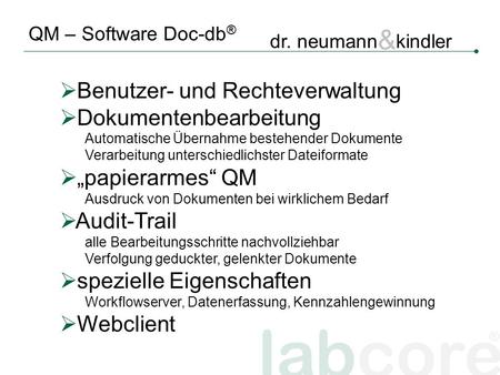 Labcore ® dr. neumann & kindler QM – Software Doc-db ® Benutzer- und Rechteverwaltung Dokumentenbearbeitung Automatische Übernahme bestehender Dokumente.
