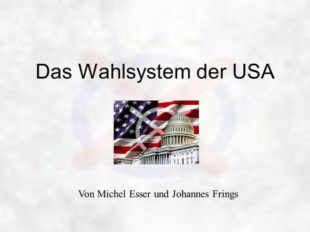 Das Wahlsystem der USA Von Michel Esser und Johannes Frings.