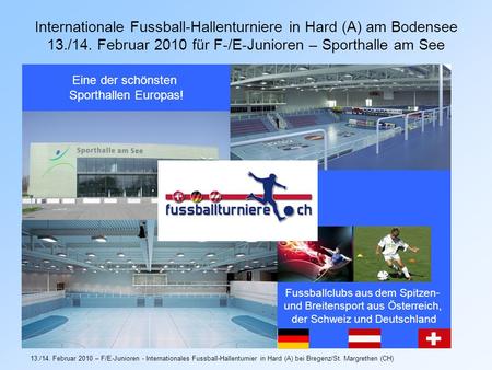 13./14. Februar 2010 – F/E-Junioren - Internationales Fussball-Hallenturnier in Hard (A) bei Bregenz/St. Margrethen (CH) Internationale Fussball-Hallenturniere.