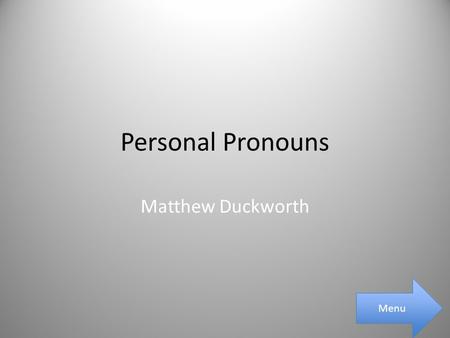Personal Pronouns Matthew Duckworth Menu. Main Menu What is a Personal Pronoun? Examples Of Personal Pronouns Examples of Nominative Table of all the.