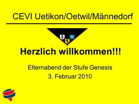 Herzlich willkommen!!! Elternabend der Stufe Genesis 3. Februar 2010 CEVI Uetikon/Oetwil/Männedorf.