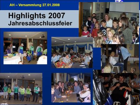 1 Highlights 2007 Jahresabschlussfeier AH – Versammlung 27.01.2008.