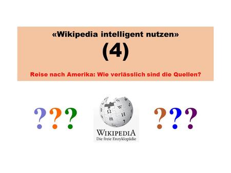 «Wikipedia intelligent nutzen» (4) Reise nach Amerika: Wie verlässlich sind die Quellen? ????????????