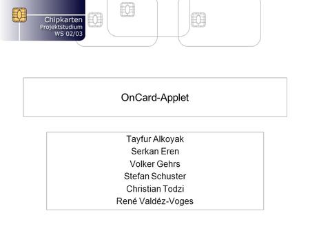 OnCard-Applet Tayfur Alkoyak Serkan Eren Volker Gehrs Stefan Schuster