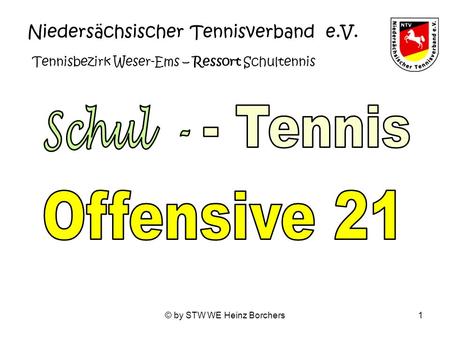 © by STW WE Heinz Borchers1 Niedersächsischer Tennisverband e.V. Tennisbezirk Weser-Ems – Ressort Schultennis.