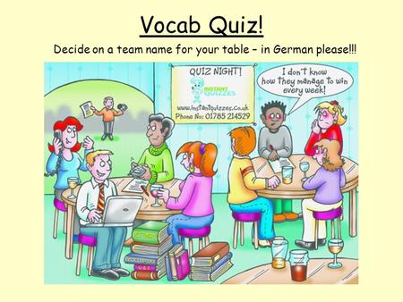 Vocab Quiz! Decide on a team name for your table – in German please!!!