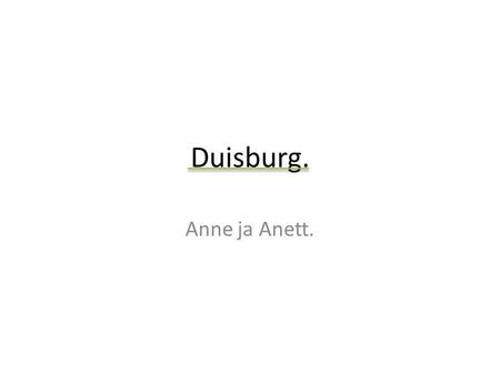 Duisburg. Anne ja Anett.. Deutschland ist ein Staat in Mitteleuropa.
