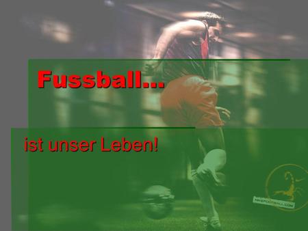 Fussball… ist unser Leben!.
