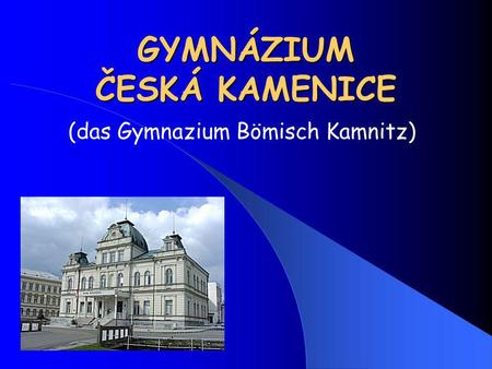 GYMNÁZIUM ČESKÁ KAMENICE (das Gymnazium Bömisch Kamnitz)