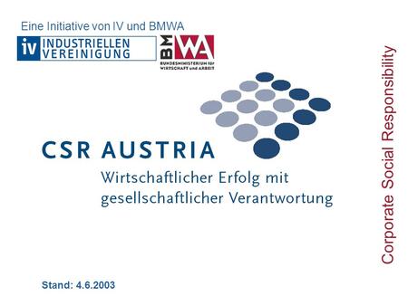 Stand: 4.6.2003 Corporate Social Responsibility Eine Initiative von IV und BMWA.