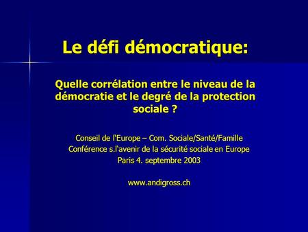 Le défi démocratique: Quelle corrélation entre le niveau de la démocratie et le degré de la protection sociale ? Conseil de lEurope – Com. Sociale/Santé/Famille.