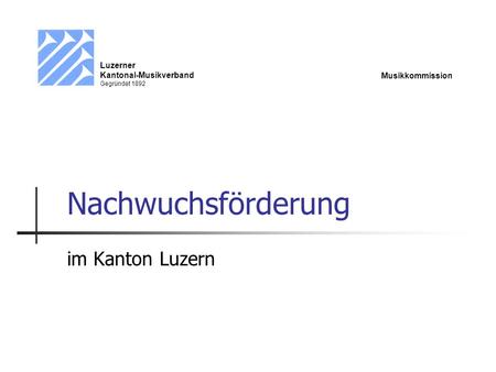 Nachwuchsförderung im Kanton Luzern Luzerner Kantonal-Musikverband