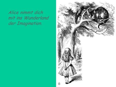 Alice nimmt dich mit ins Wunderland der Imagination.