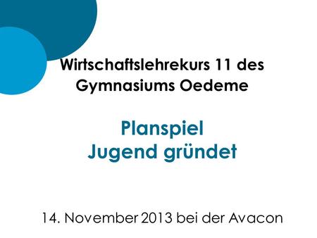 Wirtschaftslehrekurs 11 des Gymnasiums Oedeme Planspiel Jugend gründet 14. November 2013 bei der Avacon.
