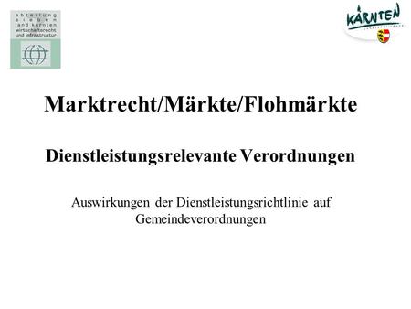 Marktrecht/Märkte/Flohmärkte Dienstleistungsrelevante Verordnungen Auswirkungen der Dienstleistungsrichtlinie auf Gemeindeverordnungen.